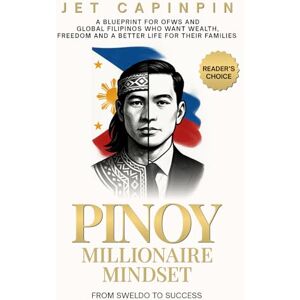 Capinpin, Jet PINOY Millionaire Mindset: From Sweldo to Success: A Financial Blueprint for OFWs and Global Filipinos Who Want Wisdom, Wealth, Freedom and a Better Life for Their Families Capinpin, Jet PINOY Millionaire Mindset: From Sweldo to Success: A Financial Blueprint for OFWs and Global Filipinos Who Want Wisdom, Wealth, Freedom and a Better Life for Their Families