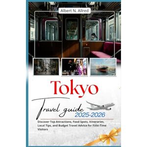 Albert N. Allred Tokyo Travel Guide 2025-2026: Discover Top Attractions, Food Spots, Itineraries, Local Tips, and Budget Travel Advice for First-Time Visitors Albert N. Allred Tokyo Travel Guide 2025-2026: Discover Top Attractions, Food Spots, Itineraries, Local Tips, and Budget Travel Advice for First-Time Visitors
