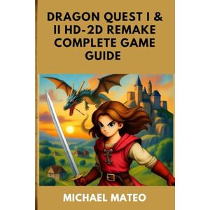 Mateo, Michael DRAGON QUEST I & II HD-2D REMAKE COMPLETE GAME GUIDE: The Ultimate Walkthrough, Strategy, and 100% Completion Companion for the HD-2D Remake of Erdrick’s Saga Mateo, Michael DRAGON QUEST I & II HD-2D REMAKE COMPLETE GAME GUIDE: The Ultimate Walkthrough, Strategy, and 100% Completion Companion for the HD-2D Remake of Erdrick’s Saga