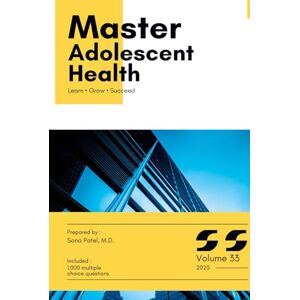 PATEL MD, SONA Master Series: Adolescent Health with High-Yield content and 1,000 Board-Style MCQs with Explanations for Medical Board Exam Prep, Clinical Vignettes, and Real-World Case Review: Volume 33 PATEL MD, SONA Master Series: Adolescent Health with High-Yield content and 1,000 Board-Style MCQs with Explanations for Medical Board Exam Prep, Clinical Vignettes, and Real-World Case Review: Volume 33