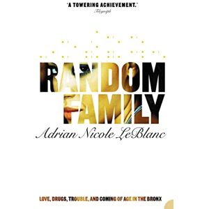 LeBlanc, Adrian Nicole Random Family: Love, Drugs, Trouble and Coming of Age in the Bronx LeBlanc, Adrian Nicole Random Family: Love, Drugs, Trouble and Coming of Age in the Bronx