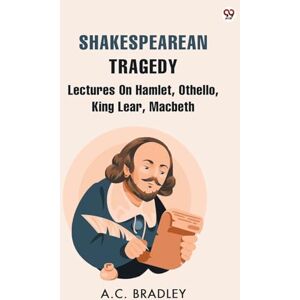 Bradley, A C Shakespearean TragedyLectures On Hamlet, Othello, King Lear, Macbeth (Edition1) Bradley, A C Shakespearean TragedyLectures On Hamlet, Othello, King Lear, Macbeth (Edition1)