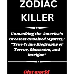 World, Gist ZODIAC KILLER: Unmasking the Zodiac, America’s Greatest Unsolved MysteryA: “True Crime Biography of Terror, Obsession, and Intrigue” World, Gist ZODIAC KILLER: Unmasking the Zodiac, America’s Greatest Unsolved MysteryA: “True Crime Biography of Terror, Obsession, and Intrigue”
