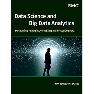 Data Science and Big Data Analytics: Discovering, Analyzing, Visualizing and Presenting Data Data Science and Big Data Analytics: Discovering, Analyzing, Visualizing and Presenting Data