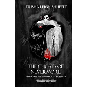 Shufelt, Trisha Leigh The Ghosts of Nevermore: Poems, Prose, and Short Stories Inspired by Edgar Allan Poe Shufelt, Trisha Leigh The Ghosts of Nevermore: Poems, Prose, and Short Stories Inspired by Edgar Allan Poe