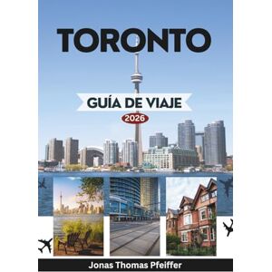 Pfeiffer, Jonas Thomas TORONTO GUÍA DE VIAJE 2026: Explorando la puerta de entrada a Canadá en América del Norte con lugares emblemáticos, vecindarios vibrantes, tesoros ... culinarias y gemas ocultas te esperan Pfeiffer, Jonas Thomas TORONTO GUÍA DE VIAJE 2026: Explorando la puerta de entrada a Canadá en América del Norte con lugares emblemáticos, vecindarios vibrantes, tesoros ... culinarias y gemas ocultas te esperan