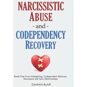 Blair, Damian Narcissistic Abuse And Codependency Recovery: 2 Books in 1: Break Free From Gaslighting, Codependent Behavior, Narcissism and Toxic Relationships (Breaking Free: A Mental Health Series) Blair, Damian Narcissistic Abuse And Codependency Recovery: 2 Books in 1: Break Free From Gaslighting, Codependent Behavior, Narcissism and Toxic Relationships (Breaking Free: A Mental Health Series)