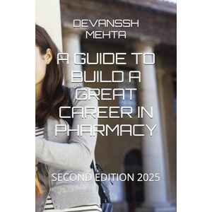 MEHTA, Sir DEVANSSH A GUIDE TO BUILD A GREAT CAREER IN PHARMACY: SECOND EDITION 2025 MEHTA, Sir DEVANSSH A GUIDE TO BUILD A GREAT CAREER IN PHARMACY: SECOND EDITION 2025