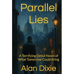 Dixie, Alan Parallel Lies: A Terrifying Debut Novel of What Tomorrow Could Bring Dixie, Alan Parallel Lies: A Terrifying Debut Novel of What Tomorrow Could Bring