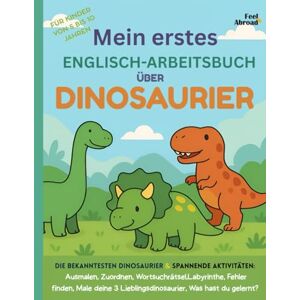 Abroad, Feel Mein erstes Englisch-Arbeitsbuch über Dinosaurier – 100+ Seiten Aktivitäten für Kinder von 5–10 Jahren: Englisch lernen mit Ausmalbildern, Rätseln, ... und Nicht-Muttersprachler geeigne) Abroad, Feel Mein erstes Englisch-Arbeitsbuch über Dinosaurier – 100+ Seiten Aktivitäten für Kinder von 5–10 Jahren: Englisch lernen mit Ausmalbildern, Rätseln, ... und Nicht-Muttersprachler geeigne)