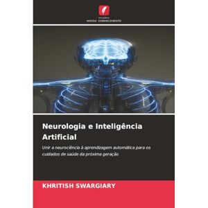 Swargiary, Khritish Neurologia e Inteligência Artificial: Unir a neurociência à aprendizagem automática para os cuidados de saúde da próxima geração Swargiary, Khritish Neurologia e Inteligência Artificial: Unir a neurociência à aprendizagem automática para os cuidados de saúde da próxima geração