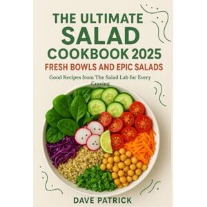Patrick, Dave The Ultimate Salad Cookbook 2025: Fresh Bowls and Epic Salads Good Recipes from The Salad Lab for Every Craving Patrick, Dave The Ultimate Salad Cookbook 2025: Fresh Bowls and Epic Salads Good Recipes from The Salad Lab for Every Craving