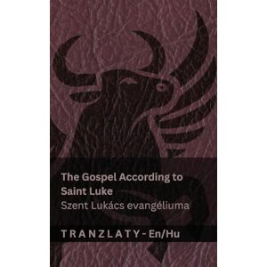 Kjv The Gospel According to Saint Luke / Szent Lukács evangéliuma (The Bible / A Biblia): Tranzlaty English Magyar Kjv The Gospel According to Saint Luke / Szent Lukács evangéliuma (The Bible / A Biblia): Tranzlaty English Magyar