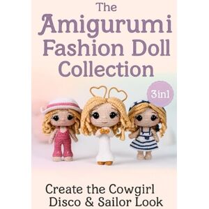 Collins, Ava The Amigurumi Fashion Doll Collection: 3 Iconic Patterns in 1 Book: Create the Cowgirl, Disco & Sailor Look Collins, Ava The Amigurumi Fashion Doll Collection: 3 Iconic Patterns in 1 Book: Create the Cowgirl, Disco & Sailor Look