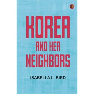 Isabella L. Bird Korea and her neighbors Isabella L. Bird Korea and her neighbors