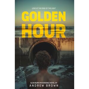 Brown, Andrew Golden Hour: Love at the Edge of the Light -- Slow-Burn MM Romance Novel Brown, Andrew Golden Hour: Love at the Edge of the Light -- Slow-Burn MM Romance Novel