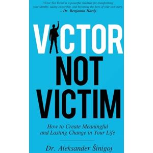 Šinigoj, Aleksander Victor Not Victim: How to Create Meaningful and Lasting Change in Your Life Šinigoj, Aleksander Victor Not Victim: How to Create Meaningful and Lasting Change in Your Life