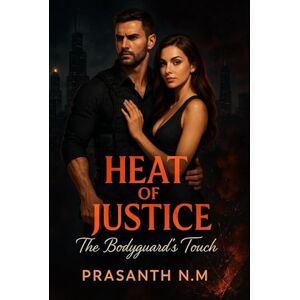 N.M, Prasanth Heat of Justice: The Bodyguard’s Touch N.M, Prasanth Heat of Justice: The Bodyguard’s Touch