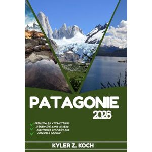 KOCH, KYLER Z. PATAGONIE GUIDE DE VOYAGE 2026: Découvrez les meilleures attractions, activités de plein air, trésors cachés et excursions d'une journée pour les voyageurs aventureux KOCH, KYLER Z. PATAGONIE GUIDE DE VOYAGE 2026: Découvrez les meilleures attractions, activités de plein air, trésors cachés et excursions d'une journée pour les voyageurs aventureux