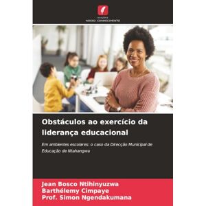 NTIHINYUZWA, Jean Bosco Obstáculos ao exercício da liderança educacional: Em ambientes escolares: o caso da Direcção Municipal de Educação de Ntahangwa NTIHINYUZWA, Jean Bosco Obstáculos ao exercício da liderança educacional: Em ambientes escolares: o caso da Direcção Municipal de Educação de Ntahangwa