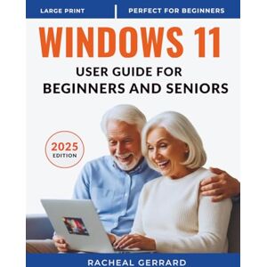 Gerrard, Racheal Windows 11 User Guide For Beginners and Seniors: The Complete and Simple User Guide to Learn and Master Windows 11 with Ease and Confidence Gerrard, Racheal Windows 11 User Guide For Beginners and Seniors: The Complete and Simple User Guide to Learn and Master Windows 11 with Ease and Confidence