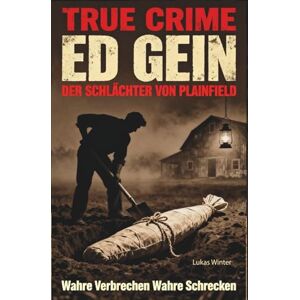 Winter, Lukas Ed Gein True Crime Komplett Ausgabe wahre Verbrechen Das Buch über Edward Theodore Gein "Psycho" auf deutsch Winter, Lukas Ed Gein True Crime Komplett Ausgabe wahre Verbrechen Das Buch über Edward Theodore Gein "Psycho" auf deutsch