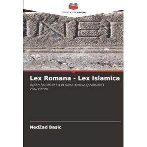 Basic, NedZad Lex Romana Lex Islamica: Ius Ad Belum et Ius In Bello dans les premières civilisations Basic, NedZad Lex Romana Lex Islamica: Ius Ad Belum et Ius In Bello dans les premières civilisations