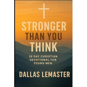 LeMaster, Dallas Stronger Than You Think: A 30-Day Christian Journal to Help Teen Boys Build Confidence, Faith, and Mental Strength LeMaster, Dallas Stronger Than You Think: A 30-Day Christian Journal to Help Teen Boys Build Confidence, Faith, and Mental Strength