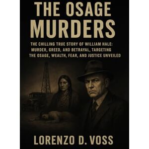 Voss The Osage Murders: The Chilling True Story of William Hale: Murder, Greed, and Betrayal, Targeting the Osage, Wealth, Fear, and Justice Unveiled Voss The Osage Murders: The Chilling True Story of William Hale: Murder, Greed, and Betrayal, Targeting the Osage, Wealth, Fear, and Justice Unveiled