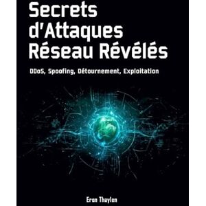 Thaylen, Eron Secrets d’Attaques Réseau Révélés: DDoS, Spoofing, Détournement, Exploitation Thaylen, Eron Secrets d’Attaques Réseau Révélés: DDoS, Spoofing, Détournement, Exploitation