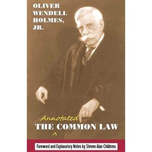 Holmes Jr., Oliver Wendell The annotated Common Law: with 2010 Foreword and Explanatory Notes Holmes Jr., Oliver Wendell The annotated Common Law: with 2010 Foreword and Explanatory Notes