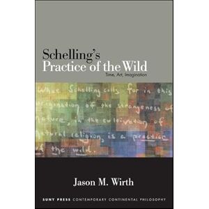 Wirth, Jason M. Schelling's Practice of the Wild: Time, Art, Imagination (SUNY series in Contemporary Continental Philosophy) Wirth, Jason M. Schelling's Practice of the Wild: Time, Art, Imagination (SUNY series in Contemporary Continental Philosophy)