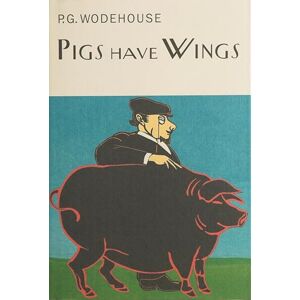 Wodehouse, P.G. Pigs Have Wings (Everyman's Library P G WODEHOUSE) Wodehouse, P.G. Pigs Have Wings (Everyman's Library P G WODEHOUSE)