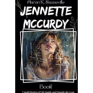 Sasseville, Aaron K. Jennette McCurdy Book: Untold Stories of Life Inside and Outside the Lens Sasseville, Aaron K. Jennette McCurdy Book: Untold Stories of Life Inside and Outside the Lens
