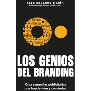 Marín, Alex Eduardo Los Genios del Branding: Las ideas que construyeron las marcas más influyentes del mundo Marín, Alex Eduardo Los Genios del Branding: Las ideas que construyeron las marcas más influyentes del mundo