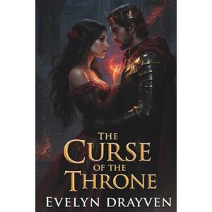 Drayven, Evelyn The Curse of the Throne: A Dark Fantasy Romance of Power, Fate, and Forbidden Love Drayven, Evelyn The Curse of the Throne: A Dark Fantasy Romance of Power, Fate, and Forbidden Love