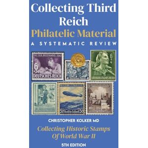 Kolker, Dr. Christopher Collecting Third Reich Philatelic Material: Collecting Historic Stamps Of World War II Kolker, Dr. Christopher Collecting Third Reich Philatelic Material: Collecting Historic Stamps Of World War II