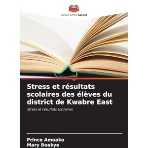 Amoako, Prince Stress et résultats scolaires des élèves du district de Kwabre East Amoako, Prince Stress et résultats scolaires des élèves du district de Kwabre East