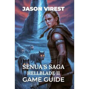 Virest, Jason Senua's Saga Hellblade II Game Guide: Master Combat, Unlock Secrets, and Explore the Emotional Depths of the Journey Virest, Jason Senua's Saga Hellblade II Game Guide: Master Combat, Unlock Secrets, and Explore the Emotional Depths of the Journey
