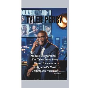 Hayes, Madison TYLER PERRY: Madea’s Mastermind —The Tyler Perry Story From Homeless to Hollywood’s Most Unstoppable Visionary Hayes, Madison TYLER PERRY: Madea’s Mastermind —The Tyler Perry Story From Homeless to Hollywood’s Most Unstoppable Visionary