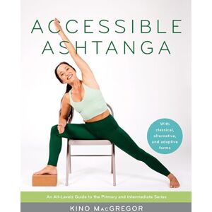 MacGregor, Kino Accessible Ashtanga: An All-Levels Guide to the Primary and Intermediate Series MacGregor, Kino Accessible Ashtanga: An All-Levels Guide to the Primary and Intermediate Series