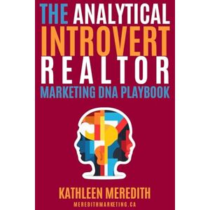 Meredith, Kathleen The Analytical Introvert Realtor Marketing DNA Playbook: Transform Your Analytical Nature Into Your Greatest Real Estate Advantage Meredith, Kathleen The Analytical Introvert Realtor Marketing DNA Playbook: Transform Your Analytical Nature Into Your Greatest Real Estate Advantage