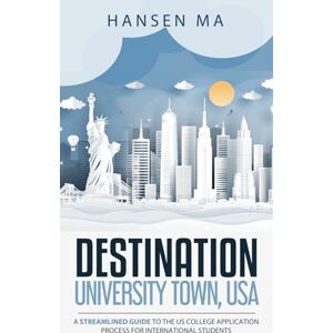 Ma, Hansen Destination: University Town, USA: A Streamlined Guide to the US College Application Process for International Students Ma, Hansen Destination: University Town, USA: A Streamlined Guide to the US College Application Process for International Students