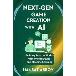 ABBOY, HANSAT NEXT-GEN GAME CREATION WITH AI: Building Smarter Worlds with Unreal Engine and Machine Learning (DIGITAL SKILLS FOR THE FUTURE — SERIES) ABBOY, HANSAT NEXT-GEN GAME CREATION WITH AI: Building Smarter Worlds with Unreal Engine and Machine Learning (DIGITAL SKILLS FOR THE FUTURE — SERIES)