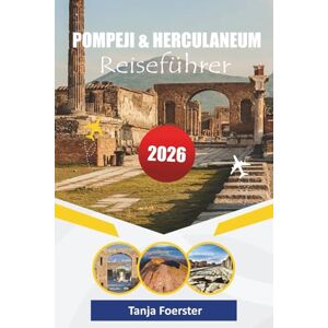 Foerster, Tanja POMPEJI & HERCULANEUM REISEFÜHRER 2026: "Eine Reise durch das antike römische Leben, Vesuv-Abenteuer und versteckte Küstenjuwelen Foerster, Tanja POMPEJI & HERCULANEUM REISEFÜHRER 2026: "Eine Reise durch das antike römische Leben, Vesuv-Abenteuer und versteckte Küstenjuwelen