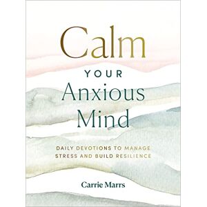 Marrs, Carrie Calm Your Anxious Mind: Daily Devotions to Manage Stress and Build Resilience (A 365-Day Devotional to Help You Embrace Peace and Wellness and Leave Behind Worry and Anxiety) Marrs, Carrie Calm Your Anxious Mind: Daily Devotions to Manage Stress and Build Resilience (A 365-Day Devotional to Help You Embrace Peace and Wellness and Leave Behind Worry and Anxiety)