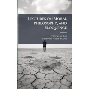 Lectures on Moral Philosophy, and Eloquence Lectures on Moral Philosophy, and Eloquence