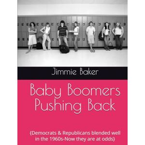 Baker, Mr. Jimmie L. Baby Boomers Pushing Back: {Democrats & Republicans blended well in the 1960s-Now they are at odds} (New Books by Baker) Baker, Mr. Jimmie L. Baby Boomers Pushing Back: {Democrats & Republicans blended well in the 1960s-Now they are at odds} (New Books by Baker)