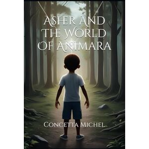 Michel, Concetta Asher And The World Of Animara (The Animara Chronicles) Michel, Concetta Asher And The World Of Animara (The Animara Chronicles)