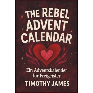 James, Timothy The Rebel Advent Calender 24 Days of Wild Heart and Freedom for the Loud, the Lost and the Loved: Ein Adventskalender für Freigeister inspired ... christmas book, alternative advent calender James, Timothy The Rebel Advent Calender 24 Days of Wild Heart and Freedom for the Loud, the Lost and the Loved: Ein Adventskalender für Freigeister inspired ... christmas book, alternative advent calender